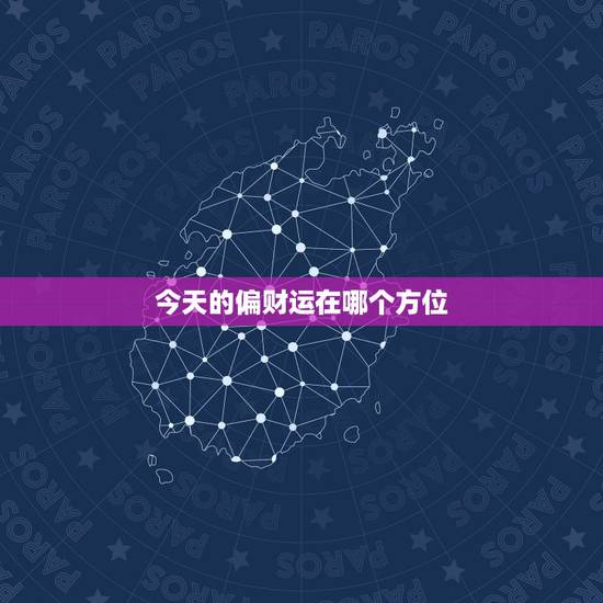 今天的偏财运在哪个方位,偏财运用什么地方好 今天的偏财运在哪个方位,偏财运用什么地方好