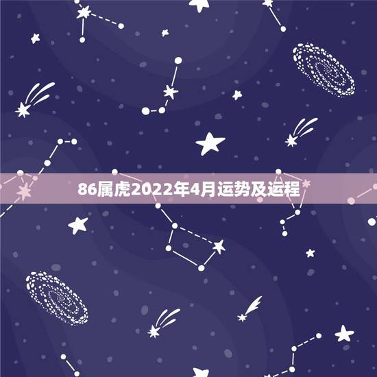 86属虎2022年4月运势及运程，2021年属虎人的每月运势运程