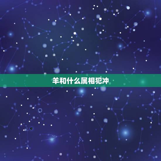 羊和什么属相犯冲，属羊的和谁犯冲
