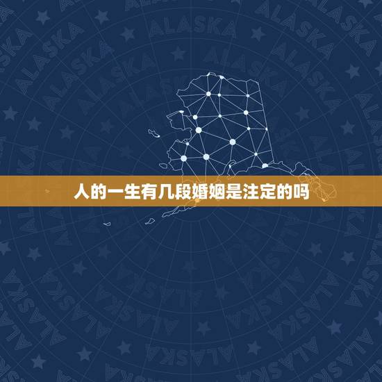 人的一生有几段婚姻是注定的吗,人一生的婚姻是注定的吗,可以算出来的吗? 人的一生有几段婚姻是注定的吗,人一生的婚姻是注定的吗,可以算出来的吗?
