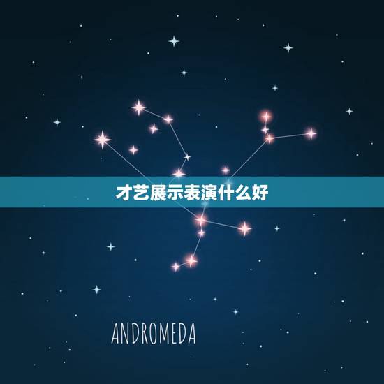 才艺展示表演什么好,竞选大队干部中的才艺表演演什么最好? 才艺展示表演什么好,竞选大队干部中的才艺表演演什么最好?
