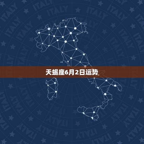 天蝎座6月2日运势,天蝎座运势 天蝎座6月2日运势,天蝎座运势