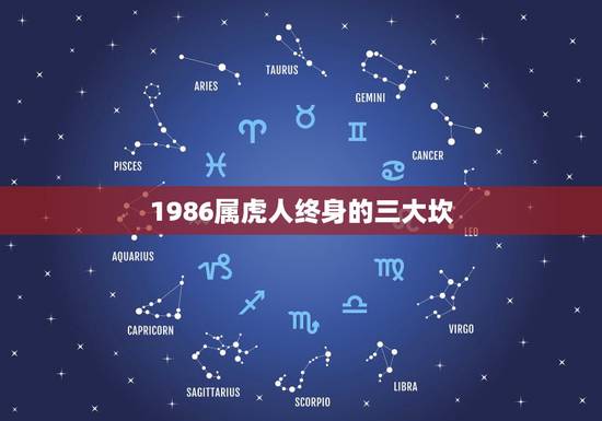 1986属虎人终身的三大坎 1986年虎女一生婚姻状况 1986属虎人终身的三大坎 1986年虎女一生婚姻状况