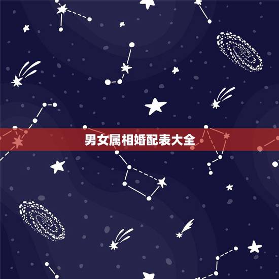 男女属相婚配表大全,男女婚配合婚表 男女属相婚配表大全,男女婚配合婚表