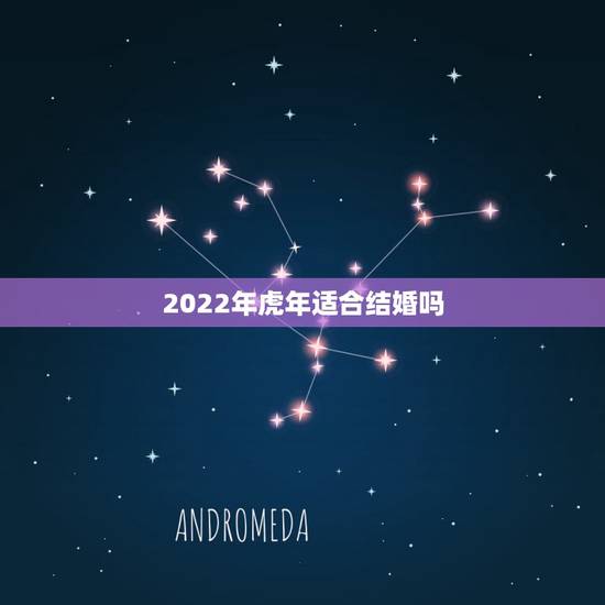 2022年虎年适合结婚吗,更佳怀孕月份 2022年虎年适合结婚吗,更佳怀孕月份