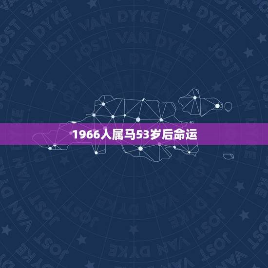 1966人属马53岁后命运，66年属马男对女放吗？