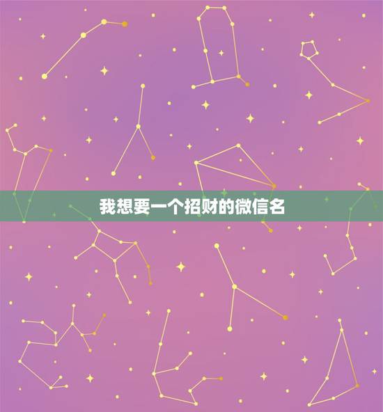 我想要一个招财的微信名，表示招财好运气的微信名有哪些？
