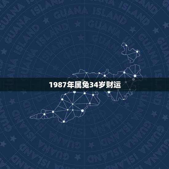 1987年属兔34岁财运，87属兔女烂桃花2022 年