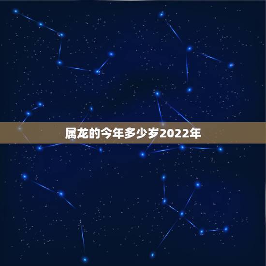 属龙的今年多少岁2022年,1976年的龙45岁后的财运 属龙的今年多少岁2022年,1976年的龙45岁后的财运
