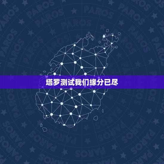 塔罗测试我们缘分已尽,塔罗牌占卜:你与另一半已经缘尽了吗 塔罗测试我们缘分已尽,塔罗牌占卜:你与另一半已经缘尽了吗