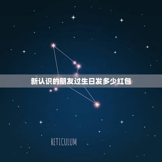 新认识的朋友过生日发多少红包,刚认识的别人给介绍的,他过生日,该给发多 新认识的朋友过生日发多少红包,刚认识的别人给介绍的,他过生日,该给发多