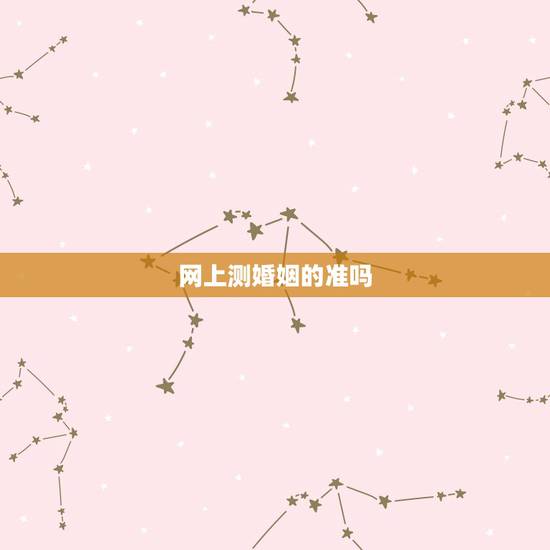 网上测婚姻的准吗,网上那种用名字来测试婚姻的准么 网上测婚姻的准吗,网上那种用名字来测试婚姻的准么