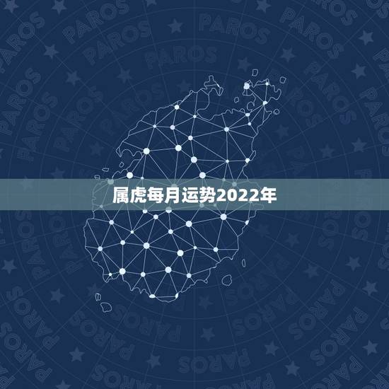属虎每月运势2022年，2022年属虎的是什么命