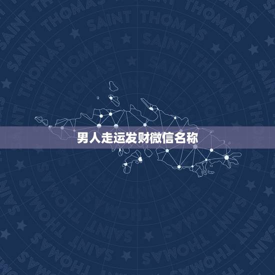 男人走运发财微信名称,表示招财好运气的微信名有哪些? 男人走运发财微信名称,表示招财好运气的微信名有哪些?