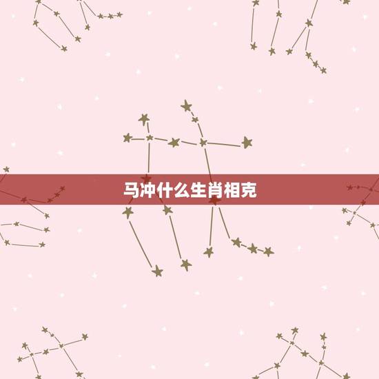 马冲什么生肖相克，男属马不能和什么属相在一起