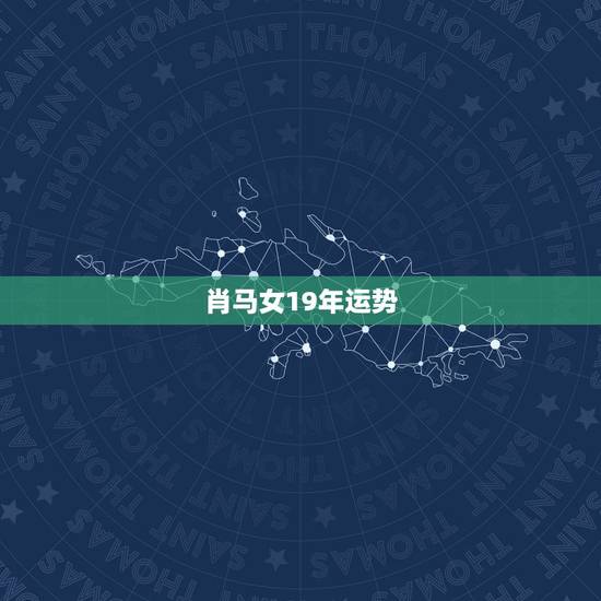 肖马女19年运势，属马2019年运势及运程 属马人2019年每月运势