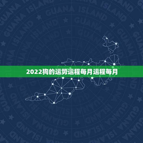 2022狗的运势运程每月运程每月,属狗2023年运势及运程每月运程 2022狗的运势运程每月运程每月,属狗2023年运势及运程每月运程