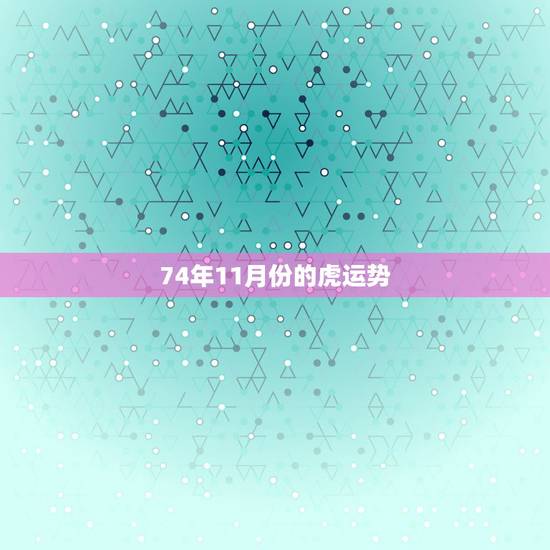 74年11月份的虎运势，七四年属虎九月份财运