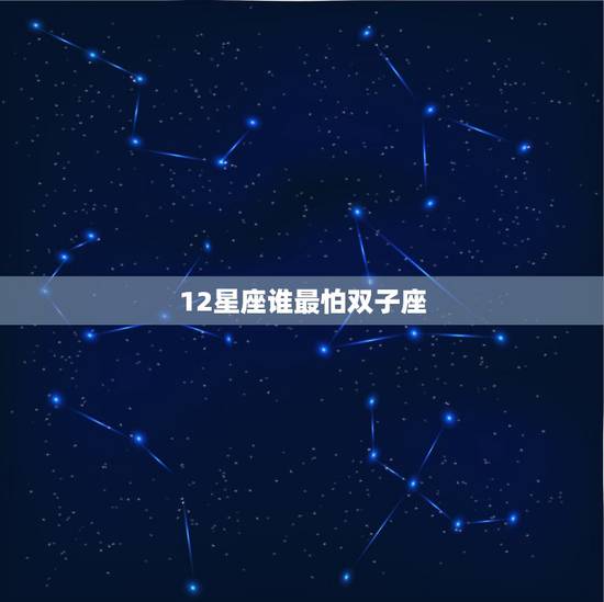 12星座谁最怕双子座，十二星座谁最害怕孤独？