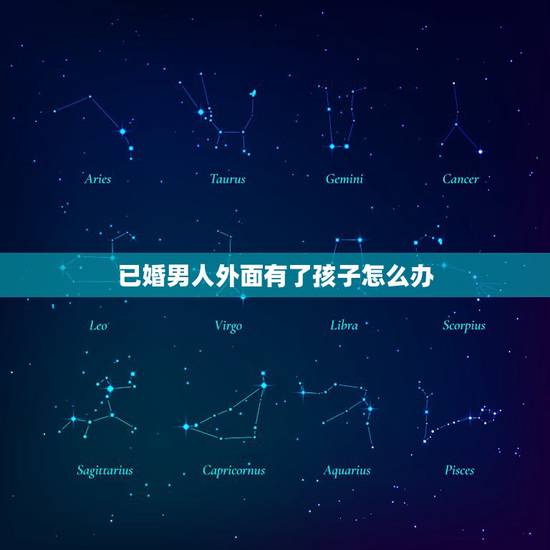 已婚男人外面有了孩子怎么办,我男人在外面有孩子我该怎么办 已婚男人外面有了孩子怎么办,我男人在外面有孩子我该怎么办
