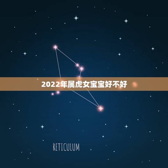 2022年属虎女宝宝好不好，2022年几月出生的宝宝最好命
