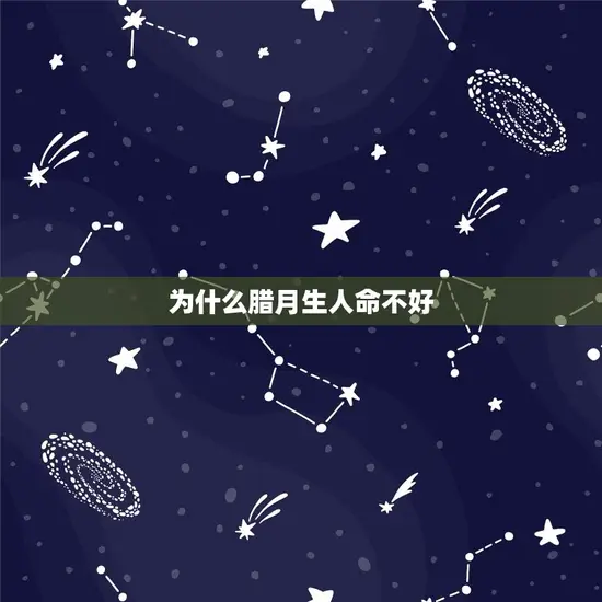 为什么腊月生人命不好 为什么腊月生人命不好