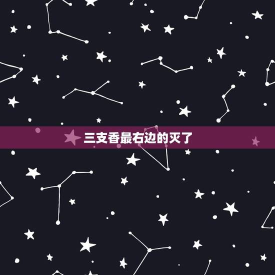 三支香最右边的灭了,早上上香,三只香点燃后,两只燃尽,一支灭了,是怎么 三支香最右边的灭了,早上上香,三只香点燃后,两只燃尽,一支灭了,是怎么