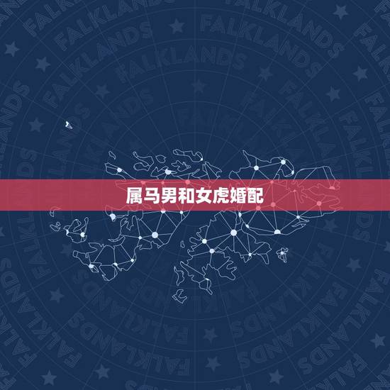 属马男和女虎婚配，女属虎男属马相配吗