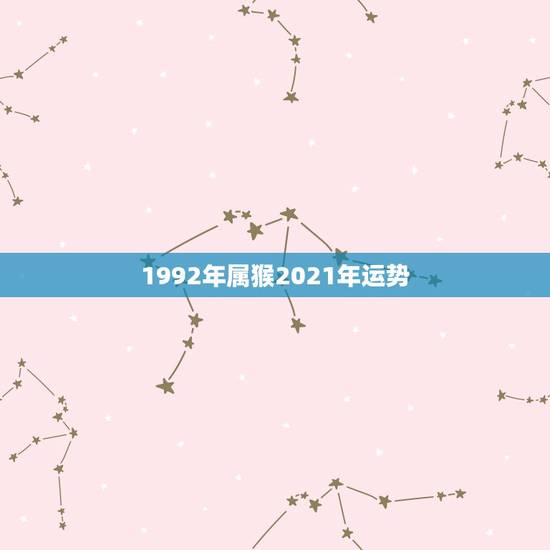 1992年属猴2021年运势,属猴人在2021年的全年运势 1992年属猴2021年运势,属猴人在2021年的全年运势