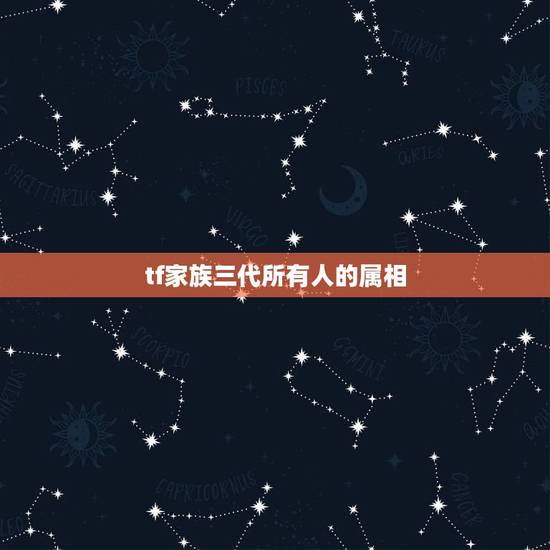 tf家族三代所有人的属相,tf家族成员的星座和属相 黄宇航,丁程鑫,黄 tf家族三代所有人的属相,tf家族成员的星座和属相 黄宇航,丁程鑫,黄