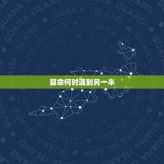 算命何时遇到另一半,八字算命,问婚姻何时与另一半信息?非高手勿进 算命何时遇到另一半,八字算命,问婚姻何时与另一半信息?非高手勿进
