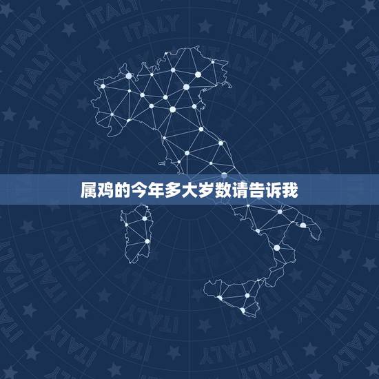 属鸡的今年多大岁数请告诉我，属鸡！是哪一年出生的？