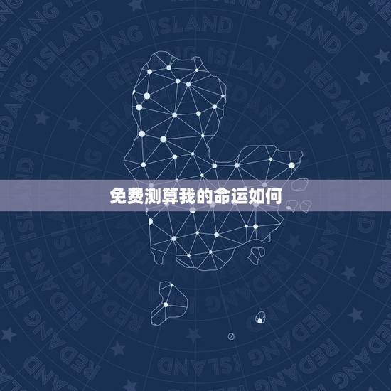 免费测算我的命运如何,如何测算我的命运? 免费测算我的命运如何,如何测算我的命运?