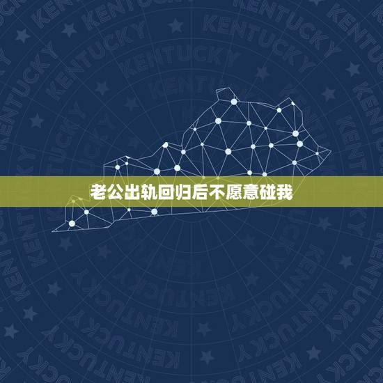 老公出轨回归后不愿意碰我，老公过出轨，然后就不愿意和我过性生活，还有必
