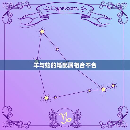 羊与蛇的婚配属相合不合，属羊的与属蛇的合不合