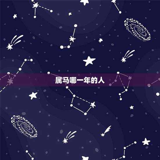 属马哪一年的人,19世纪属马的人 属马哪一年的人,19世纪属马的人