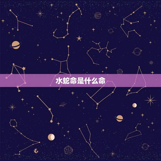 水蛇命是什么命，五行相生相克