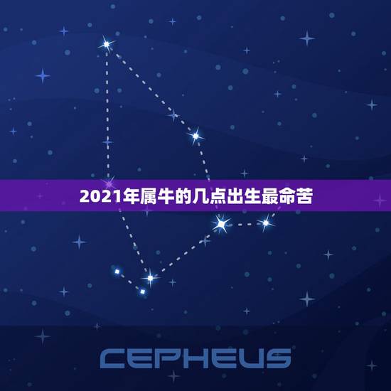 2021年属牛的几点出生最命苦,牛年几月出生最好命2021年 2021年属牛的几点出生最命苦,牛年几月出生最好命2021年