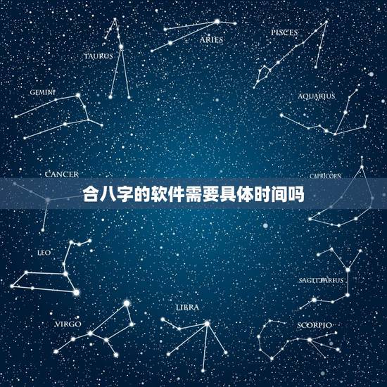 合八字的软件需要具体时间吗,生辰八字和时间怎么相连 合八字的软件需要具体时间吗,生辰八字和时间怎么相连