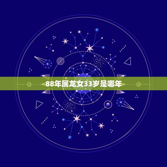 88年属龙女33岁是哪年，33岁有一劫属龙88