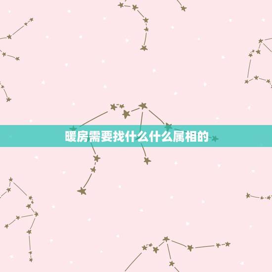 暖房需要找什么什么属相的，搬新房暖房要有什么讲究吗
