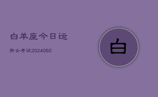 白羊座今日运势女考试(20240605)