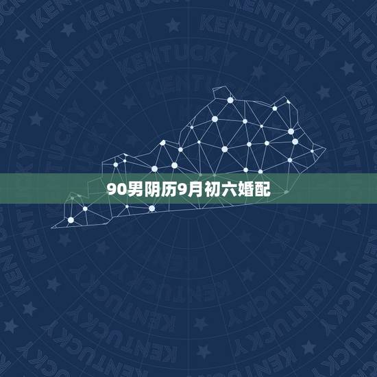 90男阴历9月初六婚配,1990年农历9月初六是什么星座 90男阴历9月初六婚配,1990年农历9月初六是什么星座