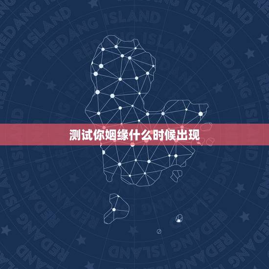 测试你姻缘什么时候出现，请大师帮我测下我的姻缘什么时候来