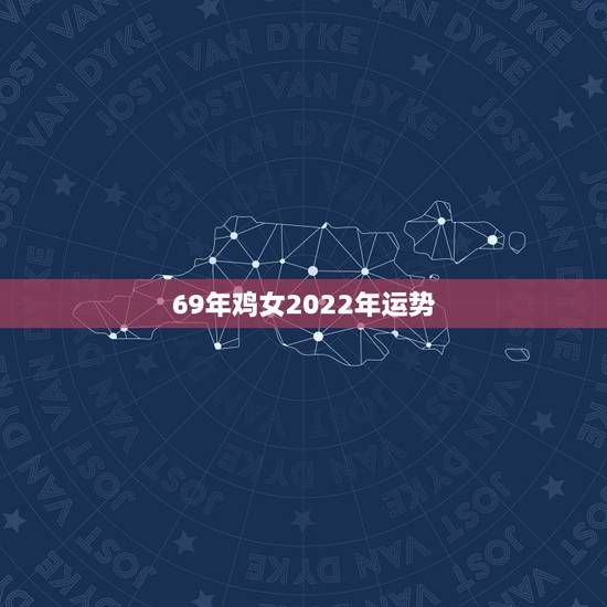 69年鸡女2022年运势,1969年女属鸡的好不好 69年鸡女2022年运势,1969年女属鸡的好不好