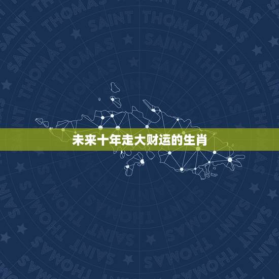 未来十年走大财运的生肖,家里有这三大生肖,家门大幸,未来10年全家人发 未来十年走大财运的生肖,家里有这三大生肖,家门大幸,未来10年全家人发