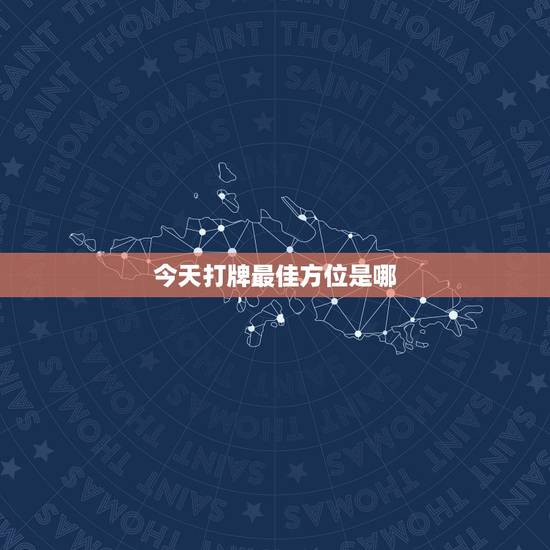 今天打牌最佳方位是哪，今天打牌，最佳方位在哪方