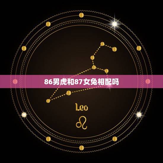 86男虎和87女兔相配吗，86男虎一87女兔婚配