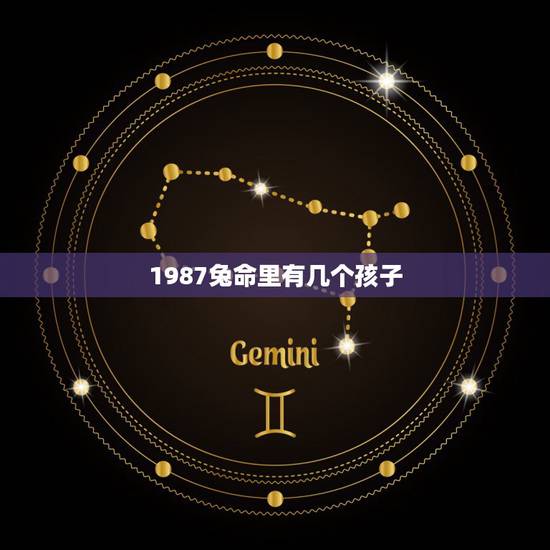 1987兔命里有几个孩子，87年属兔35岁有一劫2022