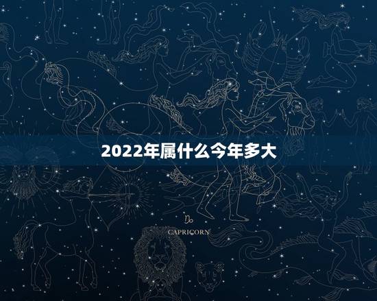 2022年属什么今年多大,2022年生的今年多大了 2022年属什么今年多大,2022年生的今年多大了